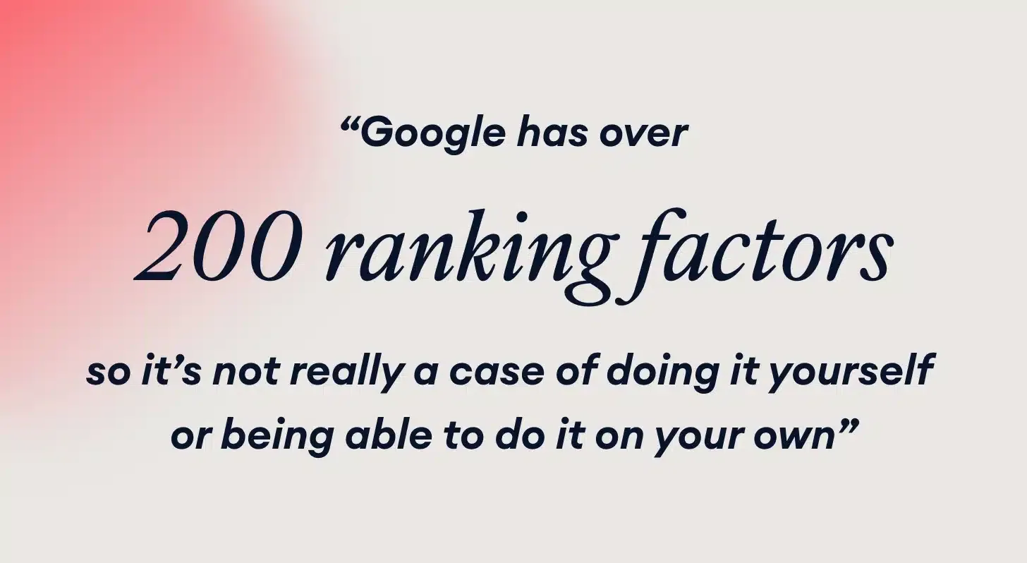 Google has over 200 ranking factors so it's not really a case of doing it yourself or being able to do it on your own