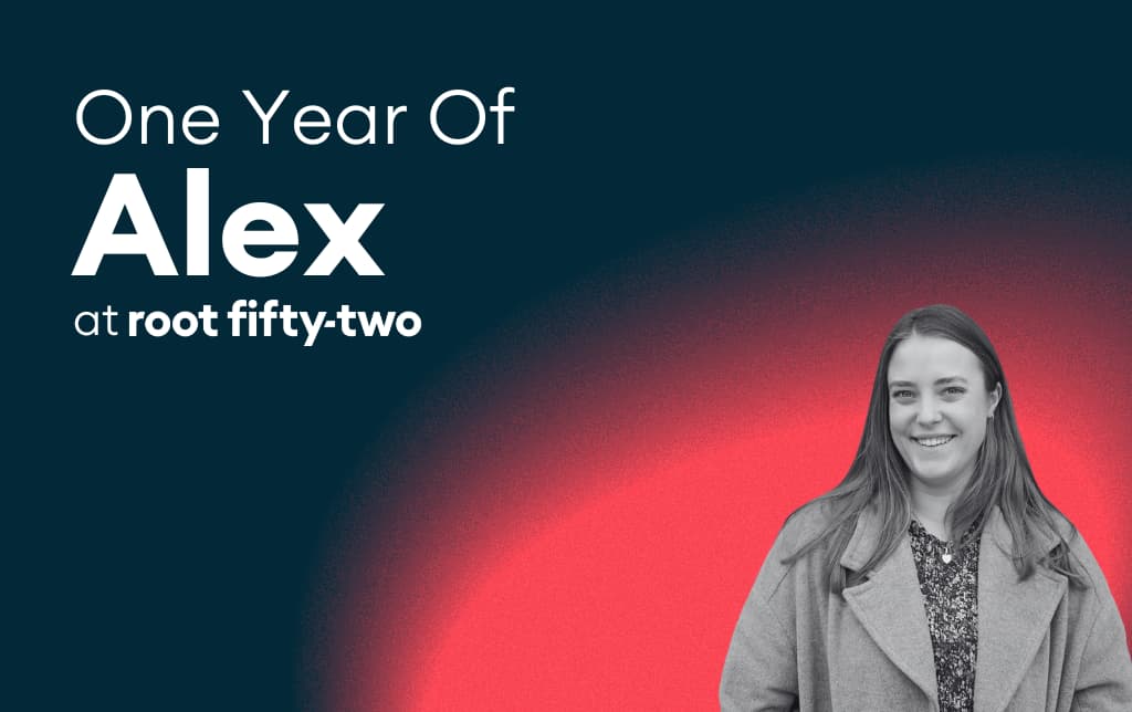 One Year Of Alex, our Assistant Digital Lead, at Root Fifty-Two